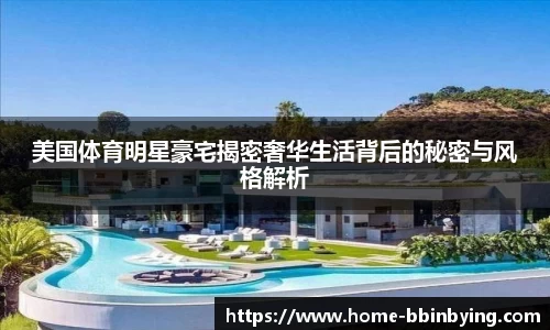 美国体育明星豪宅揭密奢华生活背后的秘密与风格解析